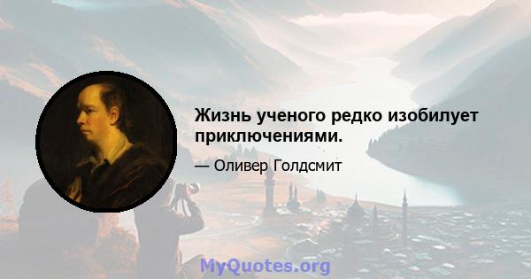 Жизнь ученого редко изобилует приключениями.