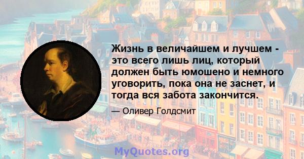 Жизнь в величайшем и лучшем - это всего лишь лиц, который должен быть юмошено и немного уговорить, пока она не заснет, и тогда вся забота закончится.