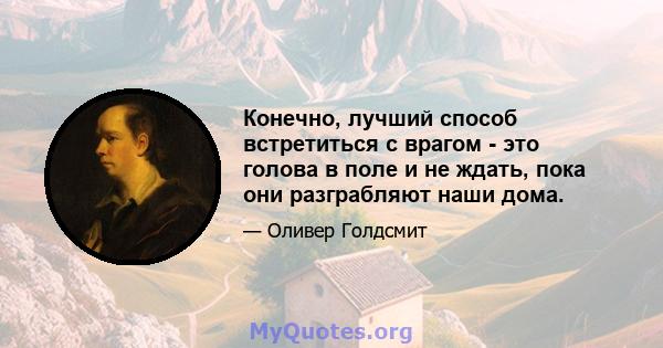 Конечно, лучший способ встретиться с врагом - это голова в поле и не ждать, пока они разграбляют наши дома.