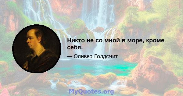 Никто не со мной в море, кроме себя.