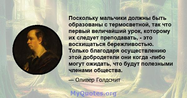 Поскольку мальчики должны быть образованы с термосветной, так что первый величайший урок, которому их следует преподавать, - это восхищаться бережливостью. Только благодаря осуществлению этой добродетели они когда -либо 