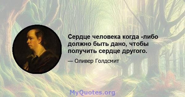 Сердце человека когда -либо должно быть дано, чтобы получить сердце другого.