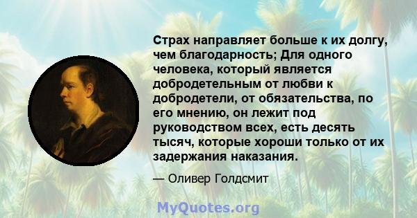 Страх направляет больше к их долгу, чем благодарность; Для одного человека, который является добродетельным от любви к добродетели, от обязательства, по его мнению, он лежит под руководством всех, есть десять тысяч,