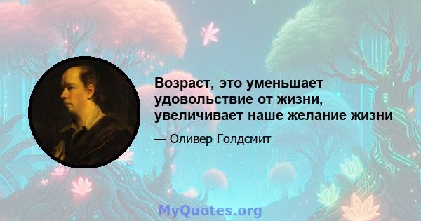 Возраст, это уменьшает удовольствие от жизни, увеличивает наше желание жизни