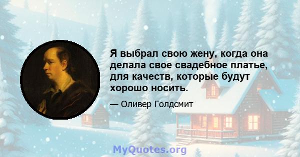 Я выбрал свою жену, когда она делала свое свадебное платье, для качеств, которые будут хорошо носить.