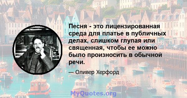 Песня - это лицензированная среда для платье в публичных делах, слишком глупая или священная, чтобы ее можно было произносить в обычной речи.