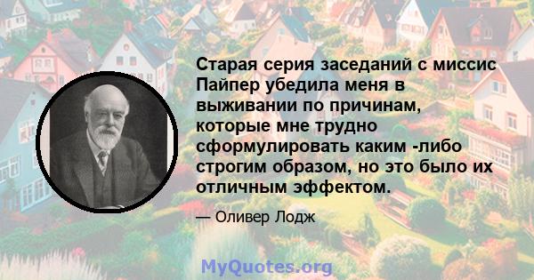 Старая серия заседаний с миссис Пайпер убедила меня в выживании по причинам, которые мне трудно сформулировать каким -либо строгим образом, но это было их отличным эффектом.