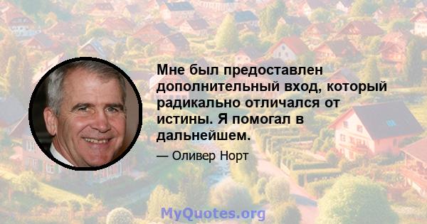 Мне был предоставлен дополнительный вход, который радикально отличался от истины. Я помогал в дальнейшем.