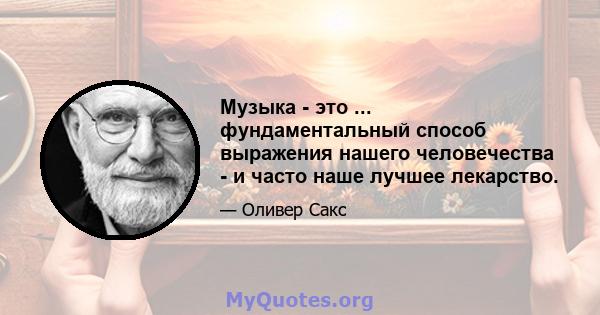 Музыка - это ... фундаментальный способ выражения нашего человечества - и часто наше лучшее лекарство.