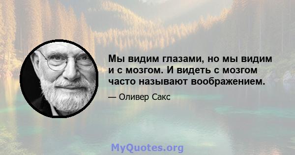 Мы видим глазами, но мы видим и с мозгом. И видеть с мозгом часто называют воображением.