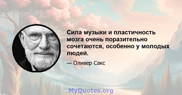 Сила музыки и пластичность мозга очень поразительно сочетаются, особенно у молодых людей.