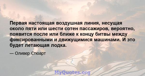 Первая настоящая воздушная линия, несущая около пяти или шести сотен пассажиров, вероятно, появится после или ближе к концу битвы между фиксированными и движущимися машинами. И это будет летающая лодка.