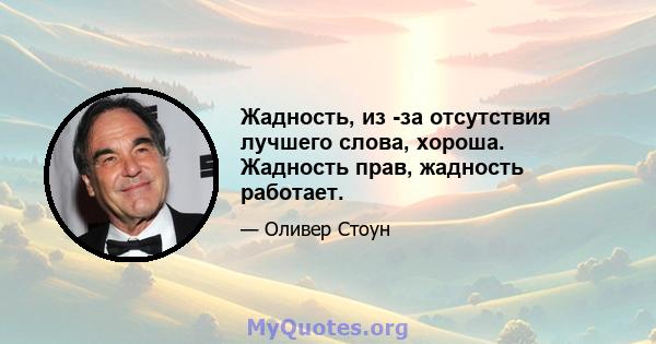 Жадность, из -за отсутствия лучшего слова, хороша. Жадность прав, жадность работает.