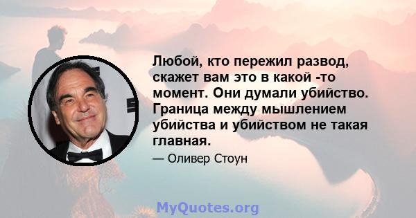 Любой, кто пережил развод, скажет вам это в какой -то момент. Они думали убийство. Граница между мышлением убийства и убийством не такая главная.