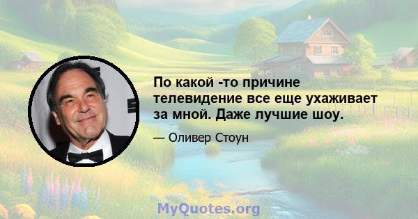 По какой -то причине телевидение все еще ухаживает за мной. Даже лучшие шоу.