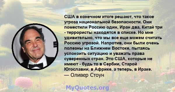 США в конечном итоге решают, что такое угроза национальной безопасности. Они поместили Россию один, Иран два, Китай три - террористы находятся в списке. Но мне удивительно, что мы все еще можем считать Россию угрозой.