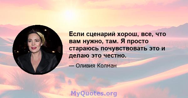 Если сценарий хорош, все, что вам нужно, там. Я просто стараюсь почувствовать это и делаю это честно.