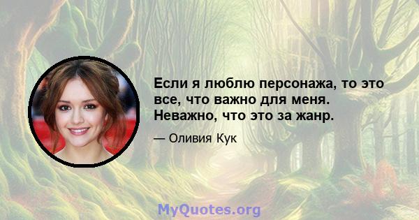 Если я люблю персонажа, то это все, что важно для меня. Неважно, что это за жанр.