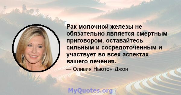 Рак молочной железы не обязательно является смертным приговором, оставайтесь сильным и сосредоточенным и участвует во всех аспектах вашего лечения.