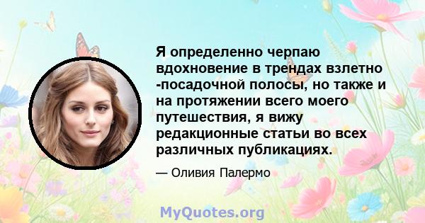 Я определенно черпаю вдохновение в трендах взлетно -посадочной полосы, но также и на протяжении всего моего путешествия, я вижу редакционные статьи во всех различных публикациях.