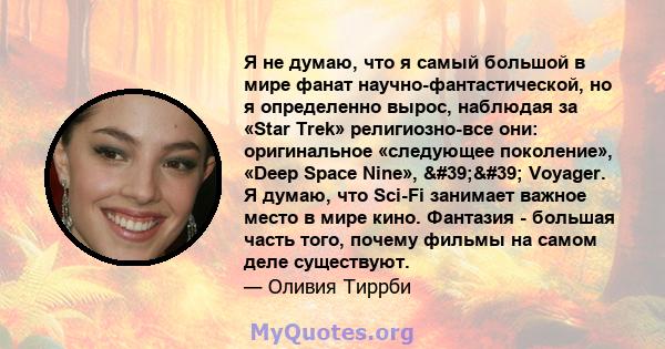 Я не думаю, что я самый большой в мире фанат научно-фантастической, но я определенно вырос, наблюдая за «Star Trek» религиозно-все они: оригинальное «следующее поколение», «Deep Space Nine», '' Voyager. Я думаю, 