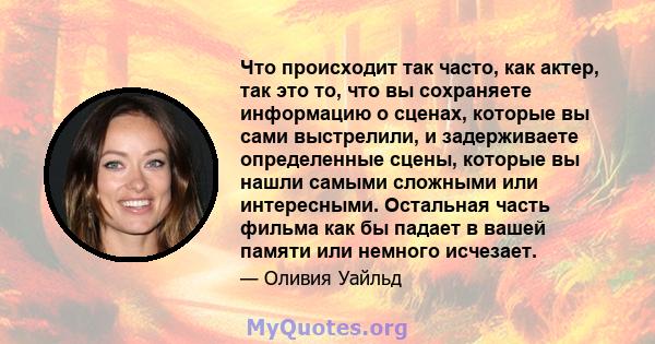 Что происходит так часто, как актер, так это то, что вы сохраняете информацию о сценах, которые вы сами выстрелили, и задерживаете определенные сцены, которые вы нашли самыми сложными или интересными. Остальная часть