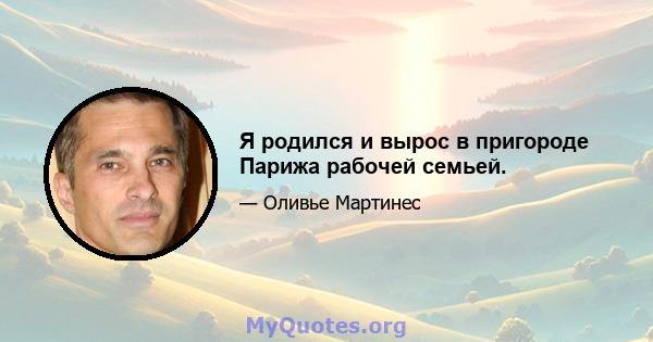 Я родился и вырос в пригороде Парижа рабочей семьей.