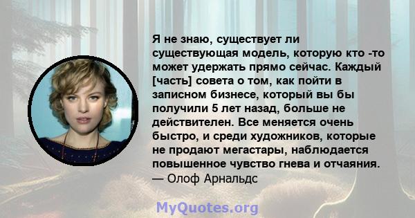 Я не знаю, существует ли существующая модель, которую кто -то может удержать прямо сейчас. Каждый [часть] совета о том, как пойти в записном бизнесе, который вы бы получили 5 лет назад, больше не действителен. Все