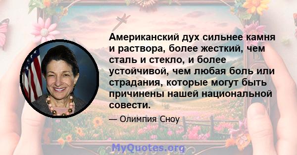 Американский дух сильнее камня и раствора, более жесткий, чем сталь и стекло, и более устойчивой, чем любая боль или страдания, которые могут быть причинены нашей национальной совести.