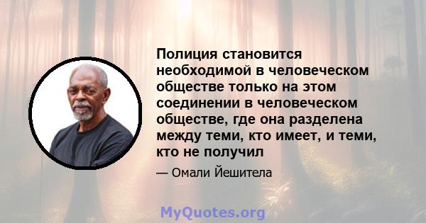 Полиция становится необходимой в человеческом обществе только на этом соединении в человеческом обществе, где она разделена между теми, кто имеет, и теми, кто не получил