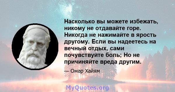 Насколько вы можете избежать, никому не отдавайте горе. Никогда не нажимайте в ярость другому. Если вы надеетесь на вечный отдых, сами почувствуйте боль; Но не причиняйте вреда другим.