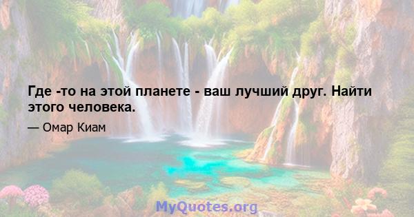 Где -то на этой планете - ваш лучший друг. Найти этого человека.