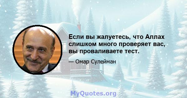 Если вы жалуетесь, что Аллах слишком много проверяет вас, вы проваливаете тест.