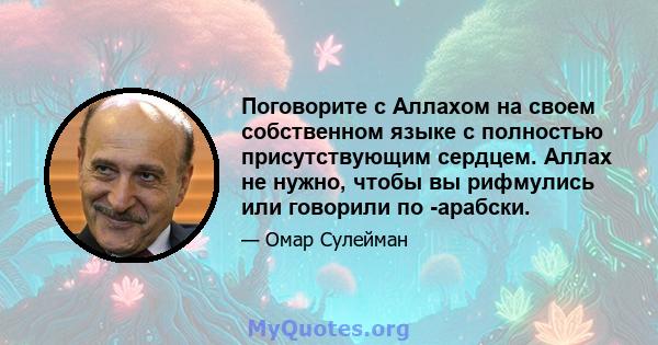 Поговорите с Аллахом на своем собственном языке с полностью присутствующим сердцем. Аллах не нужно, чтобы вы рифмулись или говорили по -арабски.