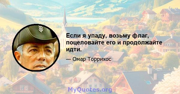 Если я упаду, возьму флаг, поцеловайте его и продолжайте идти.