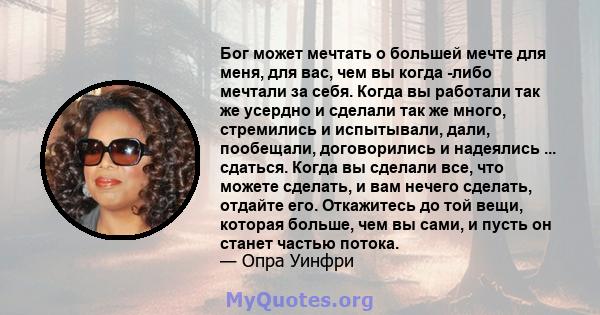 Бог может мечтать о большей мечте для меня, для вас, чем вы когда -либо мечтали за себя. Когда вы работали так же усердно и сделали так же много, стремились и испытывали, дали, пообещали, договорились и надеялись ...