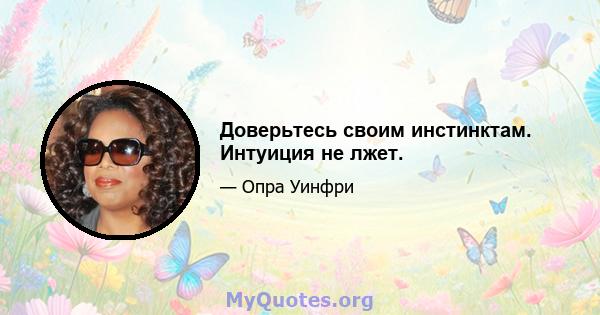 Доверьтесь своим инстинктам. Интуиция не лжет.