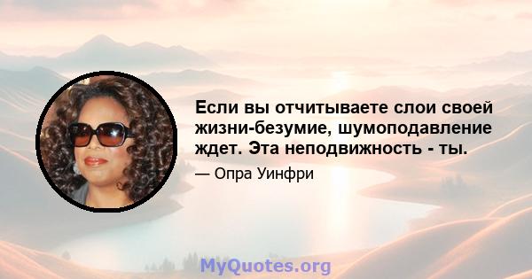 Если вы отчитываете слои своей жизни-безумие, шумоподавление ждет. Эта неподвижность - ты.