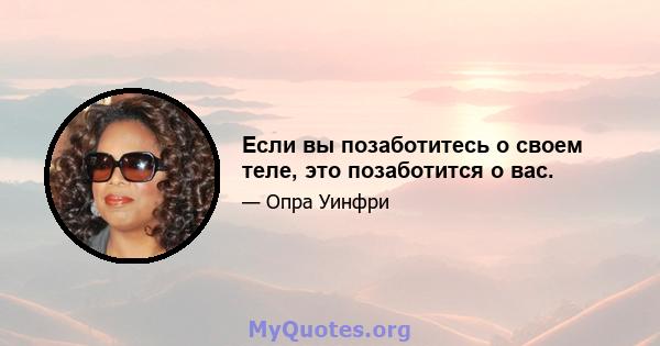 Если вы позаботитесь о своем теле, это позаботится о вас.