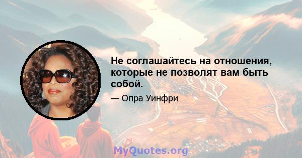 Не соглашайтесь на отношения, которые не позволят вам быть собой.