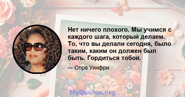 Нет ничего плохого. Мы учимся с каждого шага, который делаем. То, что вы делали сегодня, было таким, каким он должен был быть. Гордиться тобой.