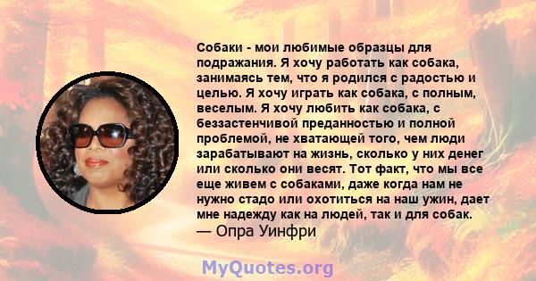 Собаки - мои любимые образцы для подражания. Я хочу работать как собака, занимаясь тем, что я родился с радостью и целью. Я хочу играть как собака, с полным, веселым. Я хочу любить как собака, с беззастенчивой