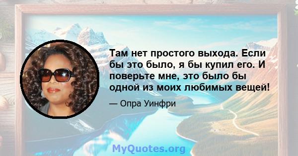 Там нет простого выхода. Если бы это было, я бы купил его. И поверьте мне, это было бы одной из моих любимых вещей!