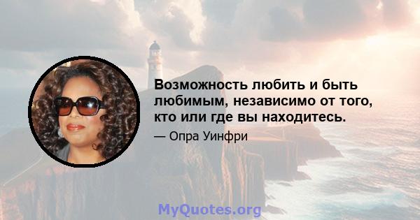 Возможность любить и быть любимым, независимо от того, кто или где вы находитесь.