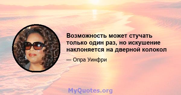 Возможность может стучать только один раз, но искушение наклоняется на дверной колокол