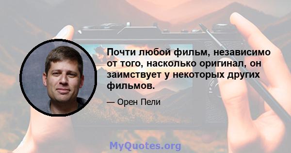 Почти любой фильм, независимо от того, насколько оригинал, он заимствует у некоторых других фильмов.