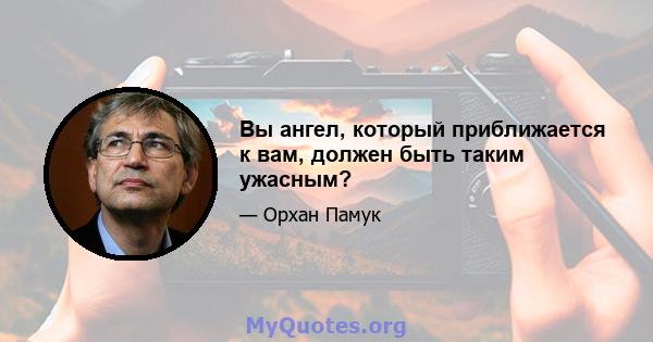 Вы ангел, который приближается к вам, должен быть таким ужасным?