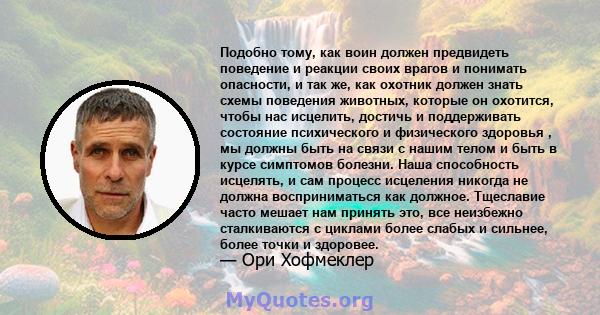 Подобно тому, как воин должен предвидеть поведение и реакции своих врагов и понимать опасности, и так же, как охотник должен знать схемы поведения животных, которые он охотится, чтобы нас исцелить, достичь и