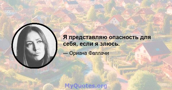 Я представляю опасность для себя, если я злюсь.