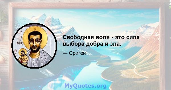 Свободная воля - это сила выбора добра и зла.